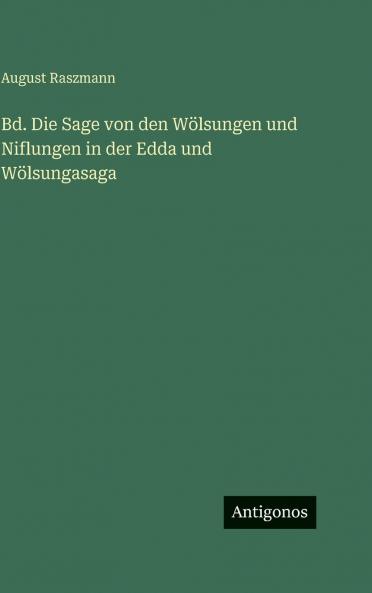 Bd. Die Sage von den Wölsungen und Niflungen in der Edda und Wölsungasaga