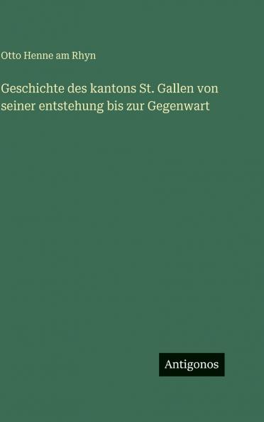 Geschichte des kantons St. Gallen von seiner entstehung bis zur Gegenwart