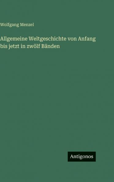 Allgemeine Weltgeschichte von Anfang bis jetzt in zwölf Bänden