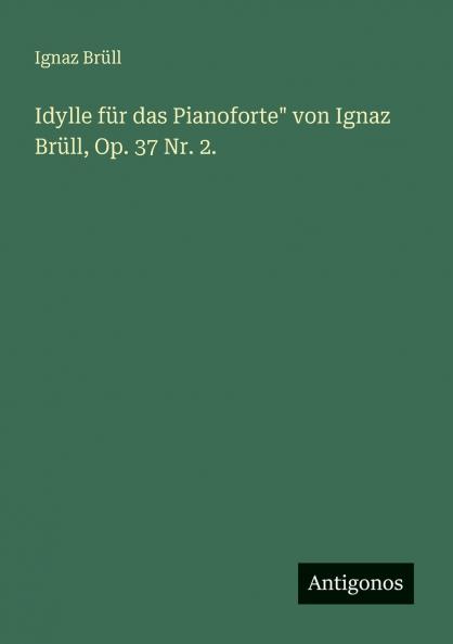 Idylle für das Pianoforte von Ignaz Brüll Op. 37 Nr. 2.