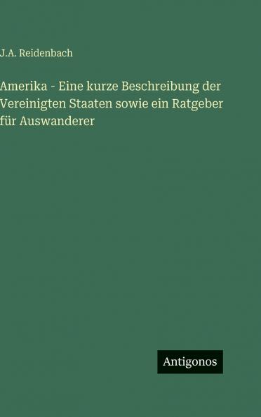 Amerika - Eine kurze Beschreibung der Vereinigten Staaten sowie ein Ratgeber für Auswanderer