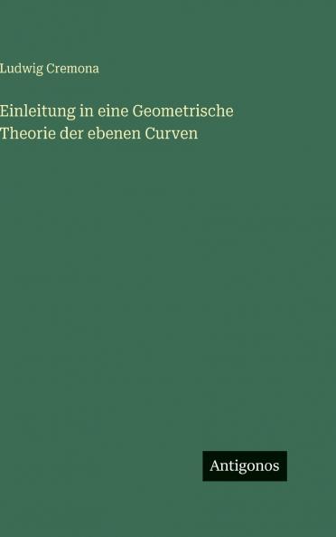 Einleitung in eine Geometrische Theorie der ebenen Curven