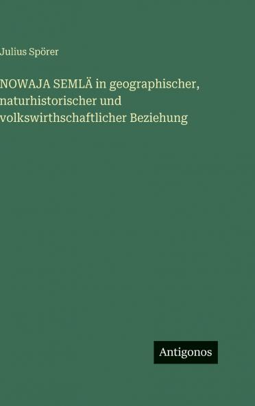 NOWAJA SEMLÄ in geographischer naturhistorischer und volkswirthschaftlicher Beziehung