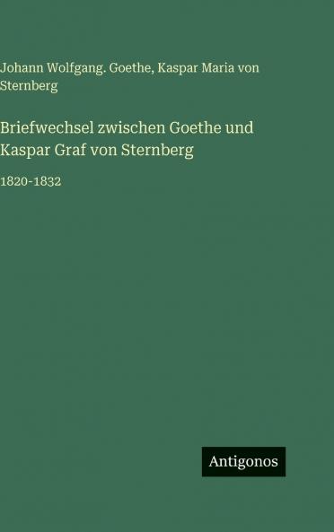 Briefwechsel zwischen Goethe und Kaspar Graf von Sternberg