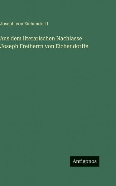 Aus dem literarischen Nachlasse Joseph Freiherrn von Eichendorffs