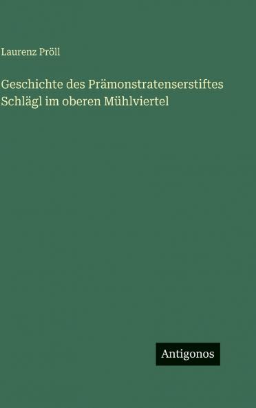 Geschichte des Prämonstratenserstiftes Schlägl im oberen Mühlviertel