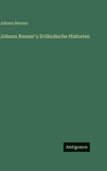 Johann Renner's livländische Historien