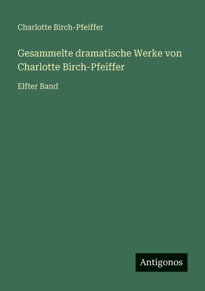 Gesammelte dramatische Werke von Charlotte Birch-Pfeiffer