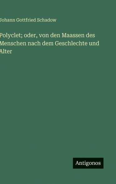 Polyclet; oder von den Maassen des Menschen nach dem Geschlechte und Alter
