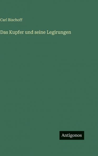 Das Kupfer und seine Legirungen