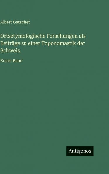 Ortsetymologische Forschungen als Beiträge zu einer Toponomastik der Schweiz