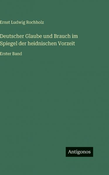 Deutscher Glaube und Brauch im Spiegel der heidnischen Vorzeit