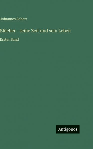 Blücher - seine Zeit und sein Leben