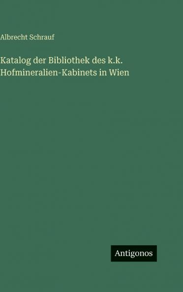 Katalog der Bibliothek des k.k. Hofmineralien-Kabinets in Wien