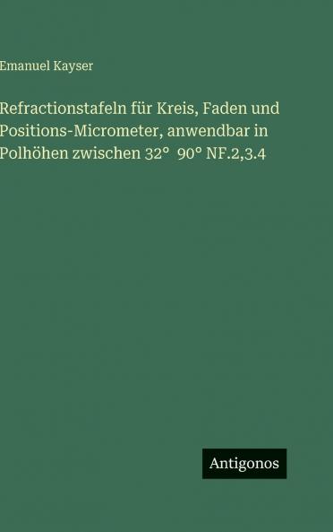 Refractionstafeln für Kreis Faden und Positions-Micrometer anwendbar in Polhöhen zwischen 32°  90° NF.23.4