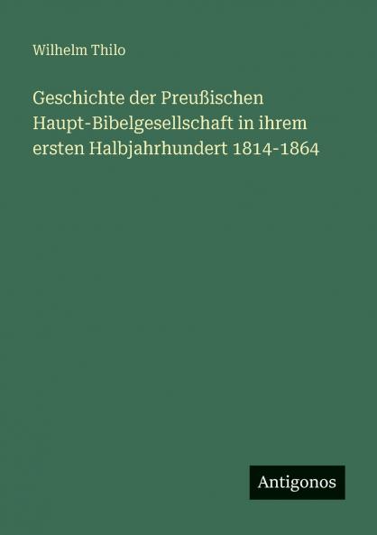 Geschichte der Preußischen Haupt-Bibelgesellschaft in ihrem ersten Halbjahrhundert 1814-1864
