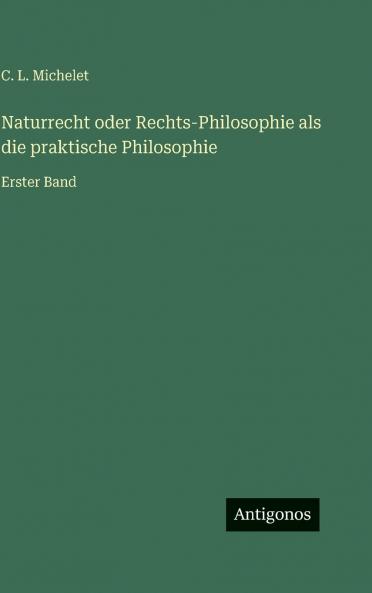 Naturrecht oder Rechts-Philosophie als die praktische Philosophie