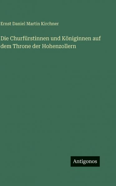 Die Churfürstinnen und Königinnen auf dem Throne der Hohenzollern