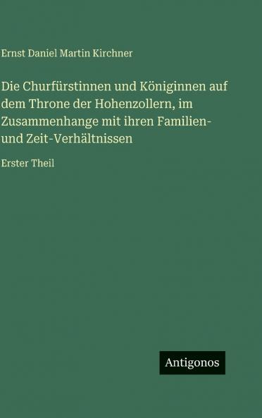 Die Churfürstinnen und Königinnen auf dem Throne der Hohenzollern im Zusammenhange mit ihren Familien- und Zeit-Verhältnissen