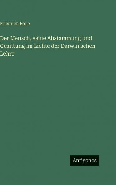 Der Mensch seine Abstammung und Gesittung im Lichte der Darwin'schen Lehre