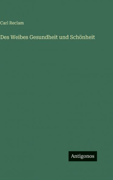 Des Weibes Gesundheit und Schönheit