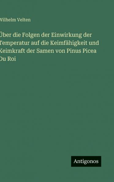Über die Folgen der Einwirkung der Temperatur auf die Keimfähigkeit und Keimkraft der Samen von Pinus Picea Du Roi