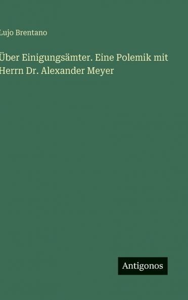 Über Einigungsämter. Eine Polemik mit Herrn Dr. Alexander Meyer