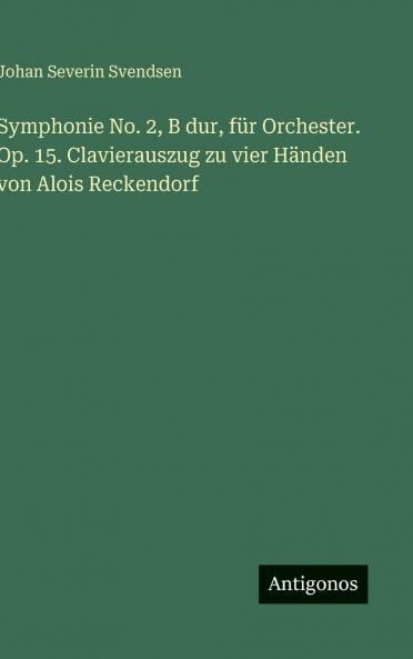 Symphonie No. 2 B dur für Orchester. Op. 15. Clavierauszug zu vier Händen von Alois Reckendorf