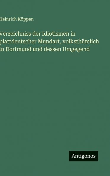 Verzeichniss der Idiotismen in plattdeutscher Mundart volksthümlich in Dortmund und dessen Umgegend