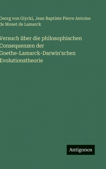 Versuch über die philosophischen Consequenzen der Goethe-Lamarck-Darwin'schen Evolutionstheorie