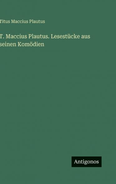 T. Maccius Plautus. Lesestücke aus seinen Komödien