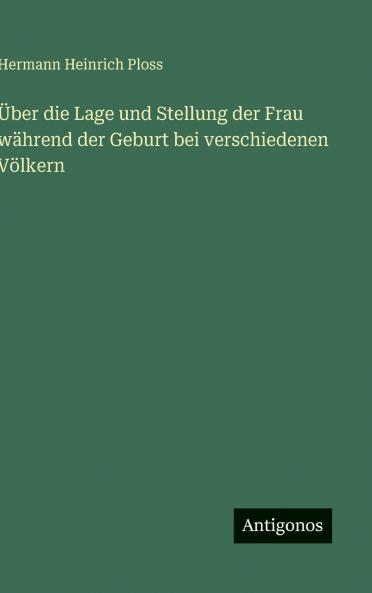Über die Lage und Stellung der Frau während der Geburt bei verschiedenen Völkern