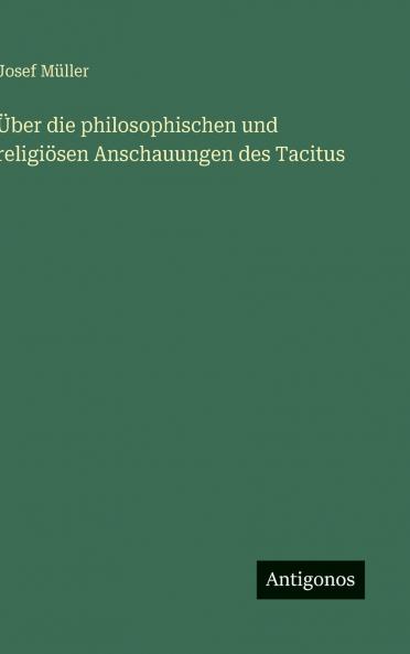 Über die philosophischen und religiösen Anschauungen des Tacitus