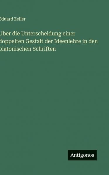 Uber die Unterscheidung einer doppelten Gestalt der Ideenlehre in den platonischen Schriften