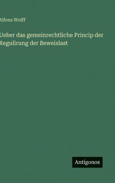 Ueber das gemeinrechtliche Princip der Regulirung der Beweislast