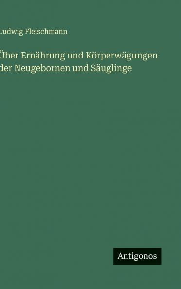 Über Ernährung und Körperwägungen der Neugebornen und Säuglinge