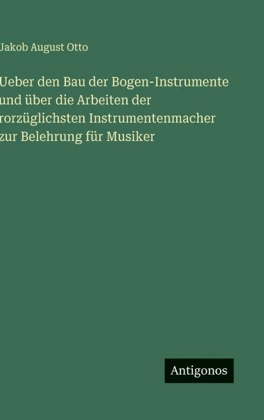 Ueber den Bau der Bogen-Instrumente und über die Arbeiten der rorzüglichsten Instrumentenmacher zur Belehrung für Musiker