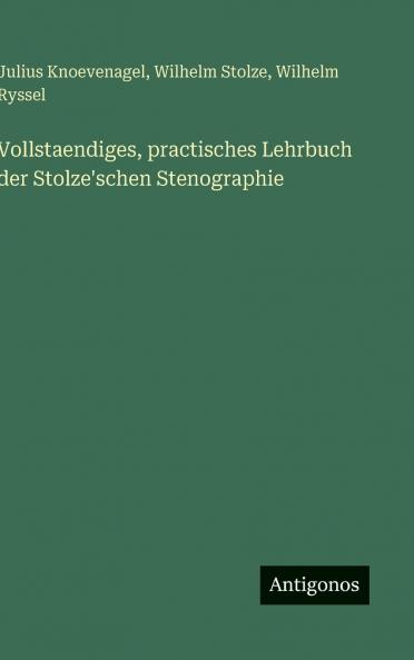 Vollstaendiges practisches Lehrbuch der Stolze'schen Stenographie