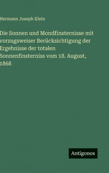 Die Sonnen und Mondfinsternisse mit vorzugsweiser Berücksichtigung der Ergebnisse der totalen Sonnenfinsterniss vom 18. August 1868