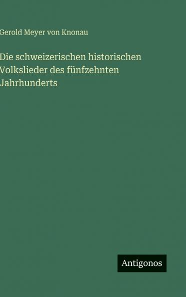Die schweizerischen historischen Volkslieder des fünfzehnten Jahrhunderts