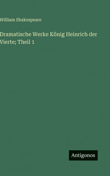 Dramatische Werke König Heinrich der Vierte; Theil 1