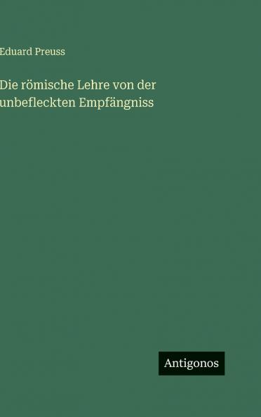 Die römische Lehre von der unbefleckten Empfängniss
