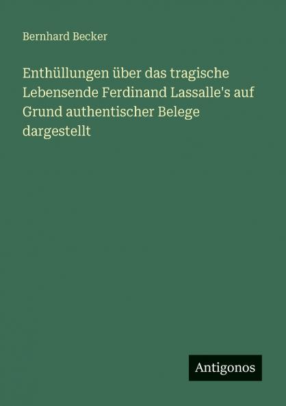 Enthüllungen über das tragische Lebensende Ferdinand Lassalle's auf Grund authentischer Belege dargestellt