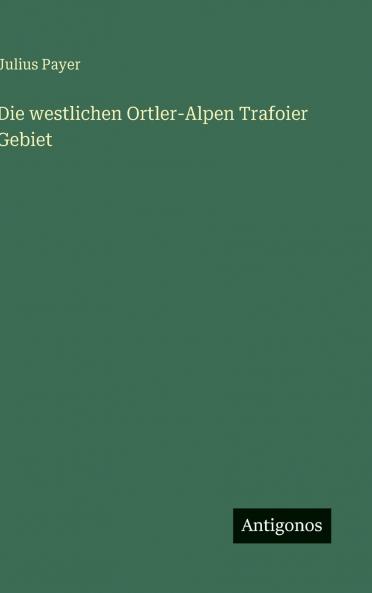 Die westlichen Ortler-Alpen Trafoier Gebiet