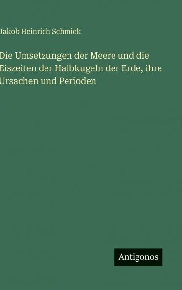 Die Umsetzungen der Meere und die Eiszeiten der Halbkugeln der Erde ihre Ursachen und Perioden