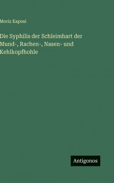 Die Syphilis der Schleimhart der Mund- Rachen- Nasen- und Kehlkopfhohle