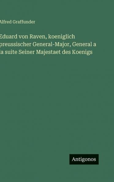 Eduard von Raven koeniglich preussischer General-Major General a la suite Seiner Majestaet des Koenigs