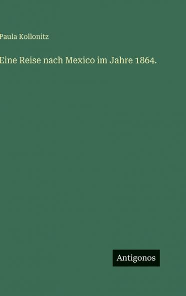 Eine Reise nach Mexico im Jahre 1864.