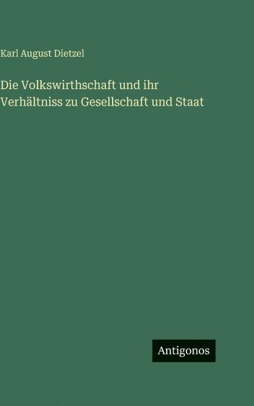 Die Volkswirthschaft und ihr Verhältniss zu Gesellschaft und Staat