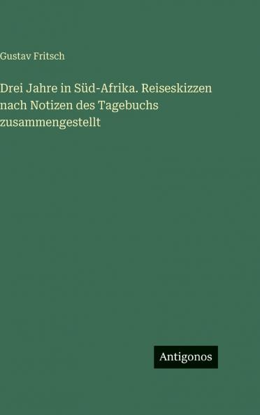 Drei Jahre in Süd-Afrika. Reiseskizzen nach Notizen des Tagebuchs zusammengestellt